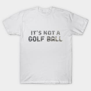 It's Not a Golf Ball T-Shirt